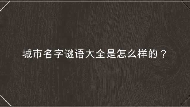 城市名字谜语大全是怎么样的?