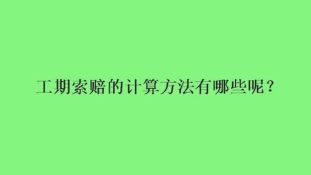 工期索赔的计算方法有哪些呢?