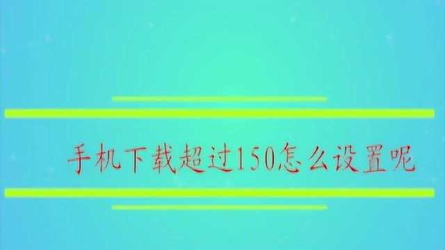 手机下载超过150怎么设置呢