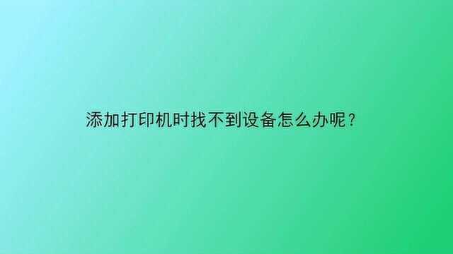 添加打印机时找不到设备怎么办呢?