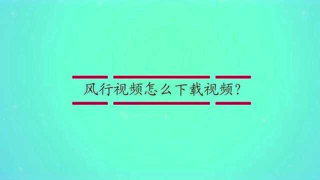 风行视频怎么下载视频?