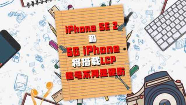 iPhone SE2和5G iPhone将搭载LCP,信号不再是硬伤!