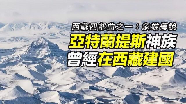 亚特兰提斯在西藏建立象雄国,象雄国和苯教来自哪里,史前神族的高科技档案