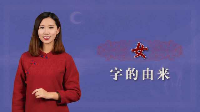 涨知识了,“女”字的由来你知道吗?背后含义耐人寻味