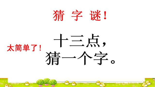 猜字谜:十三点猜一个字,隔壁班的学妹看后说简单写出答案