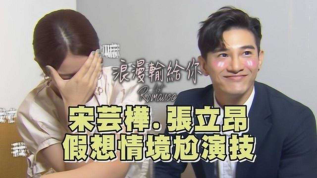 情境假想考题超头痛张立昂宋芸桦为尬演技豁出去了
