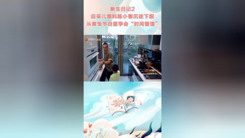 #综艺嗨不停#新生日记第二季陈小春在家陪伴应采儿，在煮饭节目学会了“时间管理”的下厨秘诀！