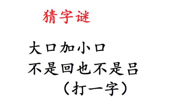 猜字谜:大口加小口,不是回也不是吕,打一字