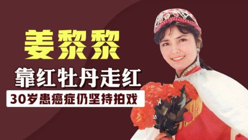 红牡丹姜黎黎：80年代风靡全国，30岁患癌仍在拍戏，你还记得她吗