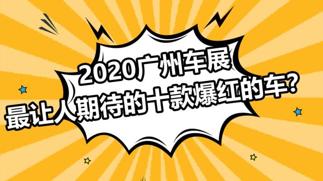 2020广州车展最让人期待的十款爆红的车?