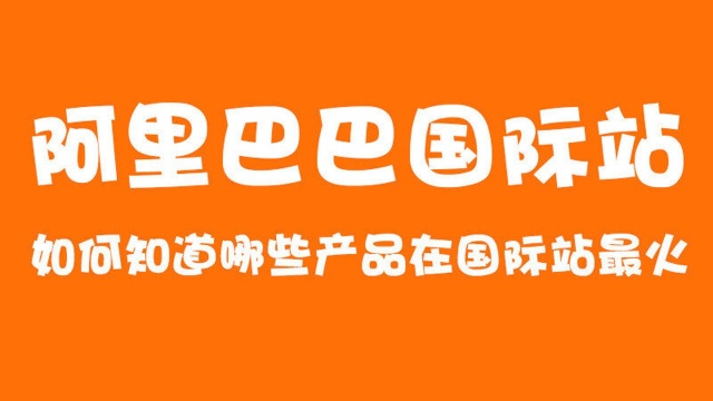 阿里国际站如何知道哪些产品在国际站最火