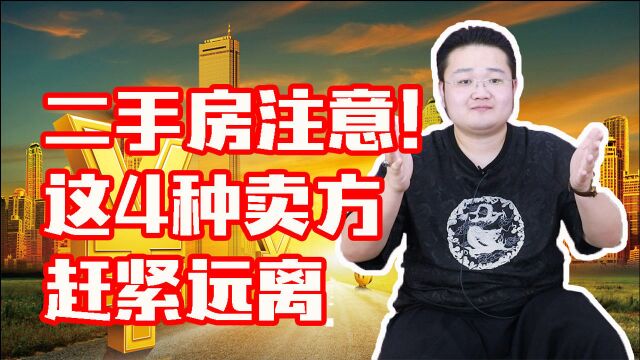 想买二手房的注意!遇到这4种卖方,要赶紧远离,以免房财两失