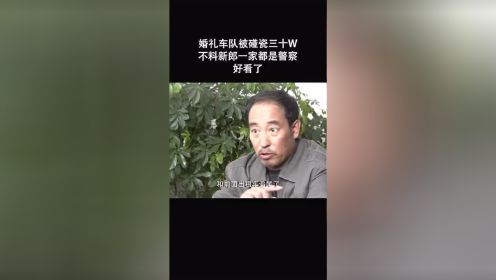 婚礼车队被团队碰瓷30万，很不巧的是新郎一家都是警察，这下可有好戏看了