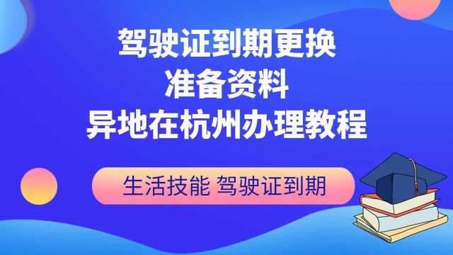 驾驶证到期更换 准备资料 异地在杭州办理教程