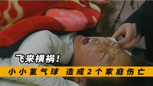 飞来横祸！一颗氢气球从河南飘到江苏，造成2个家庭家破人亡，纪录片