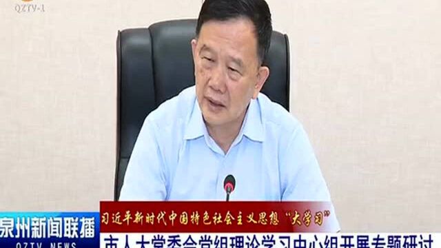 泉州市人大常委会党组理论学习中心组开展专题研讨