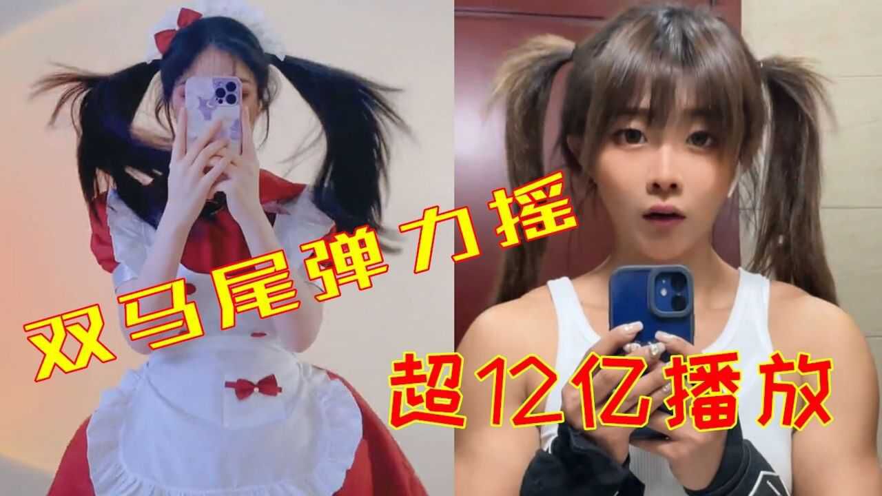 最近超火的双马尾弹力摇，短短几天播放量超12亿，太上头了！_腾讯视频