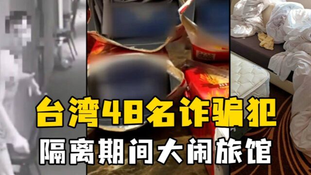 恶劣!台湾48名诈骗犯被遣返后大闹隔离旅馆