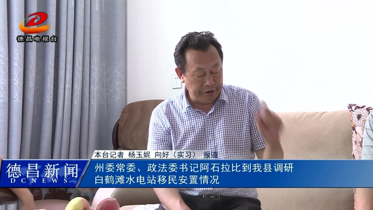 州委常委政法委书记阿石拉比到德昌调研白鹤滩水电站移民安置情况