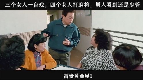 富贵黄金屋-01，三个女人一台戏，四个女人打麻将，男人看到还是少管