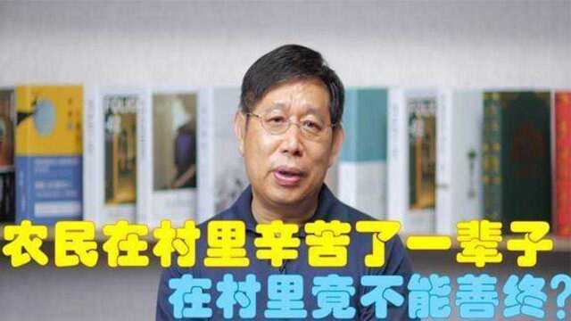 农民辛苦一辈子,在农村竟不能得善终?汪三贵教授谈农村情况