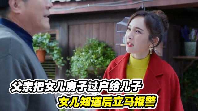 父亲重男轻女,把女儿的房子过户给儿子,女儿立马报警