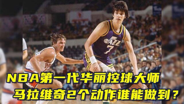 NBA第一代华丽控球大师!“手枪”马拉维奇这2个动作谁能做到?