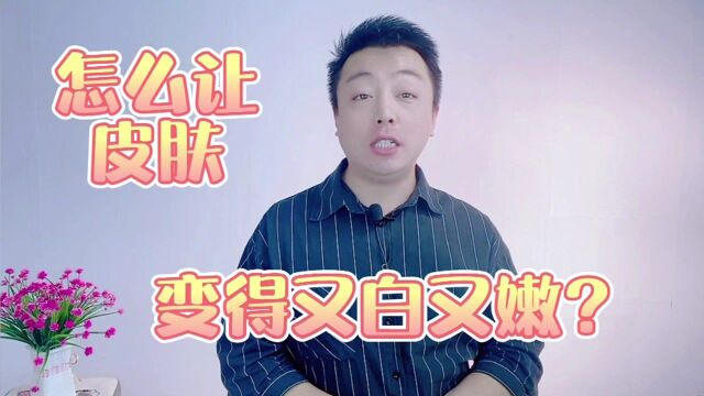 怎么让皮肤变的又白又嫩?做好护肤5部曲,养出健康好肌肤