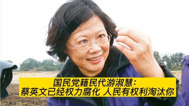 国民党籍民代游淑慧:蔡英文已经权力腐化 人民有权利淘汰你