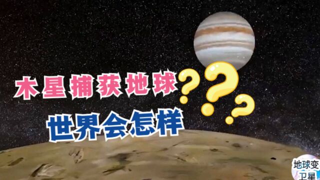 科学假设,如果地球成为木星的卫星,世界会变成什么样?