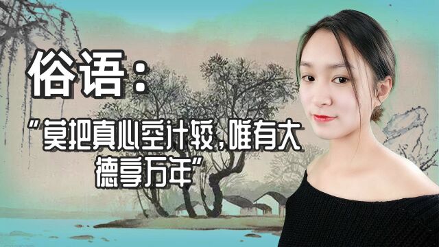 俗语:“莫把真心空计较,唯有大德享万年”,告诉我们啥道理?