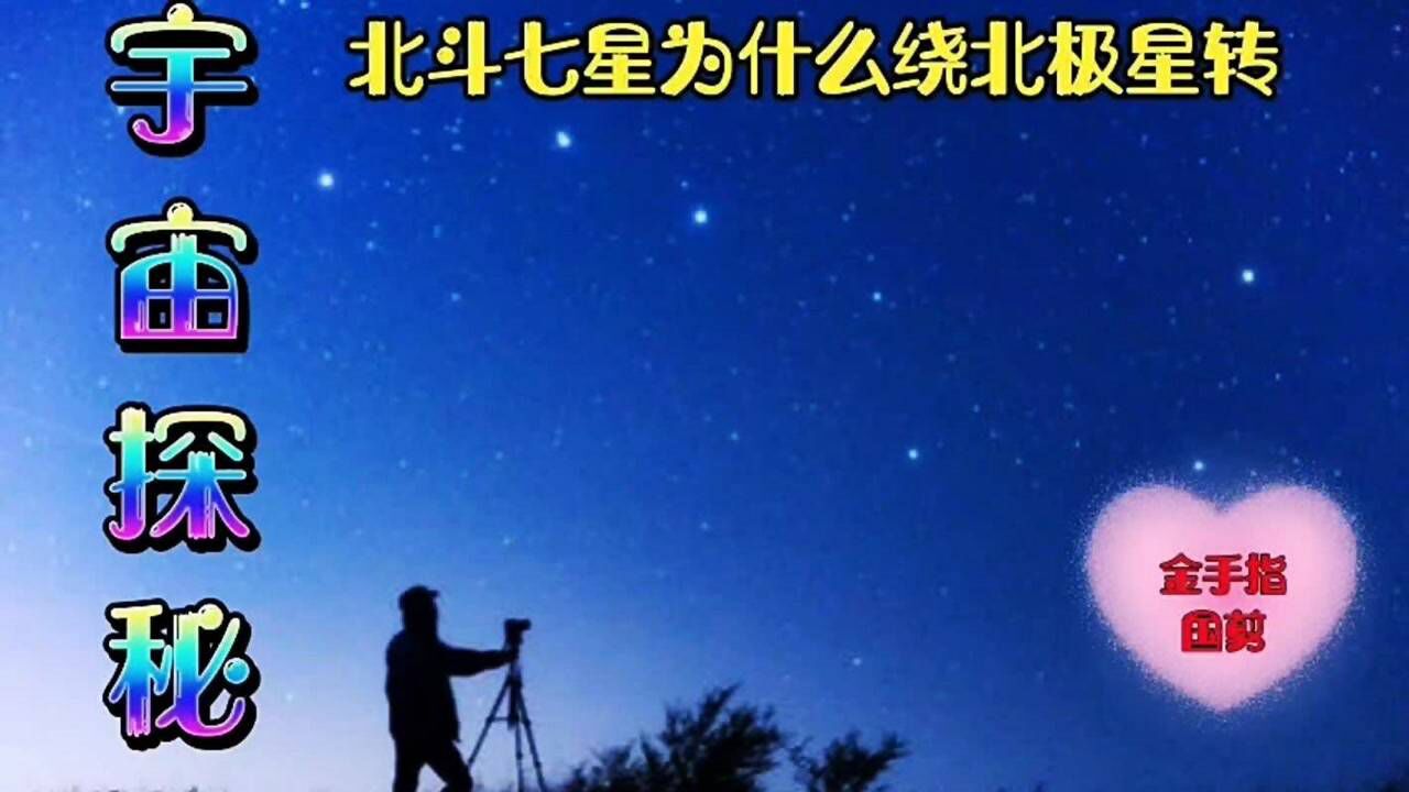 宇宙探秘北斗七星为什么绕北极星转_腾讯视频