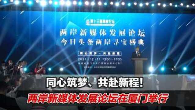 同心筑梦 共赴新程 两岸新媒体发展论坛11日在厦门举行