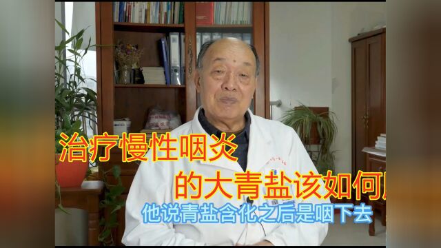 治疗慢性咽炎的大青盐该如何服用?83岁老中医为你详细科普!