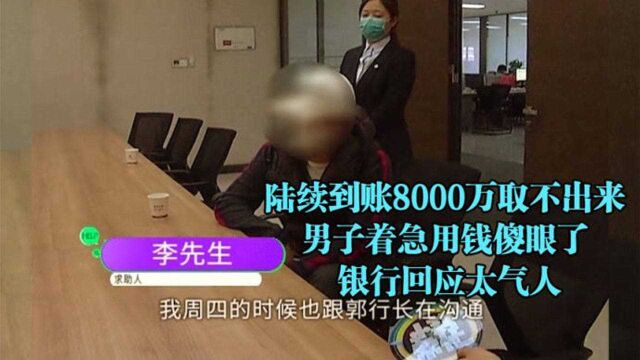 陆续到账8000万取不出来,男子着急用钱傻眼了,银行回应太气人