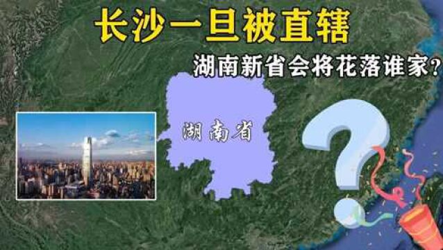 长沙一旦被直辖,湖南新省会将花落谁家?这2座城市呼声最高