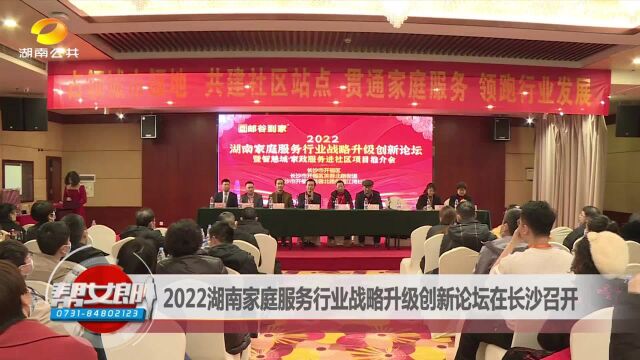 2022湖南家庭服务行业战略升级创新论坛在长沙召开