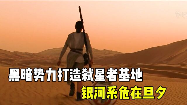 黑暗势力打造弑星者基地,拥有毁灭星系之力,银河系危在旦夕