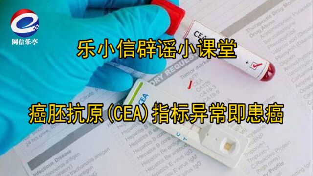 【乐小信辟谣小课堂】癌胚抗原(CEA)指标异常即患癌?