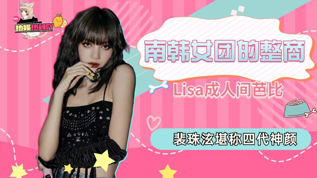 南韩女团整商有多高?lisa成人间芭比,裴珠泫堪称四代神颜