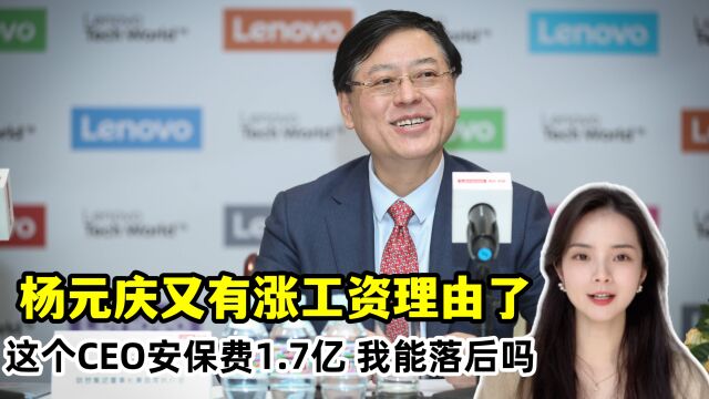 联想杨元庆又有涨工资理由了:人家CEO一年安保费1.7亿,我能落后吗?