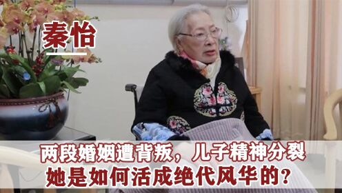 秦怡：两段婚姻皆遭背叛，儿子患精神分裂，她如何活成风华绝代？