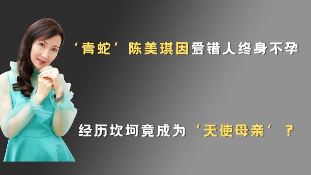 '青蛇陈美琪因爱错人终身不孕,经历坎坷竟成为'天使母亲?