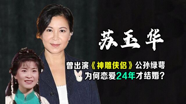 苏玉华:曾演《神雕侠侣》公孙绿萼,今与潘灿良恋爱24年修成正果