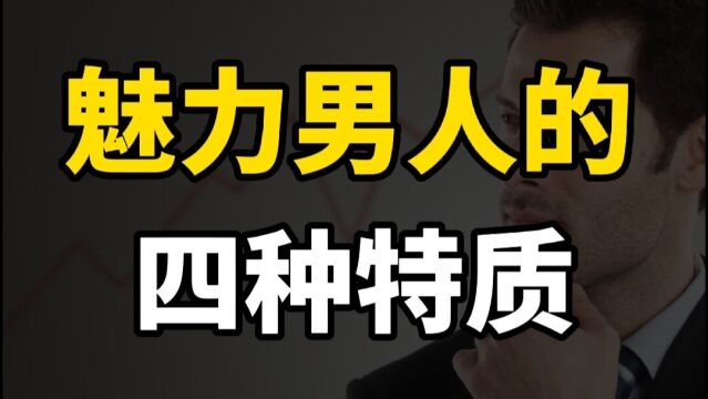 一个有魅力的男人,骨子里一定有这四种气质