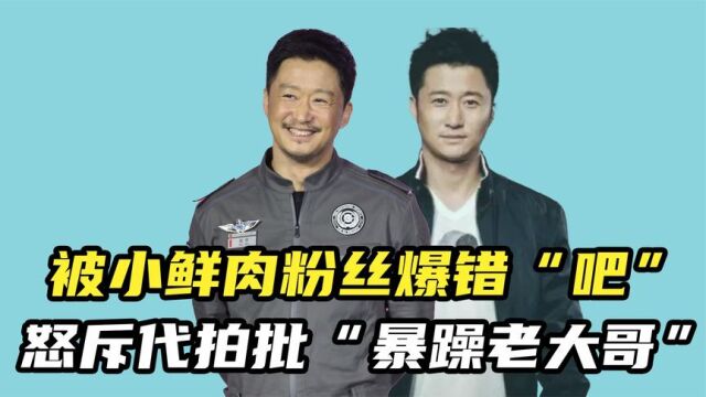 吴京:被小鲜肉粉丝爆错“吧”,怒斥代拍被抹黑为“暴躁老大哥”