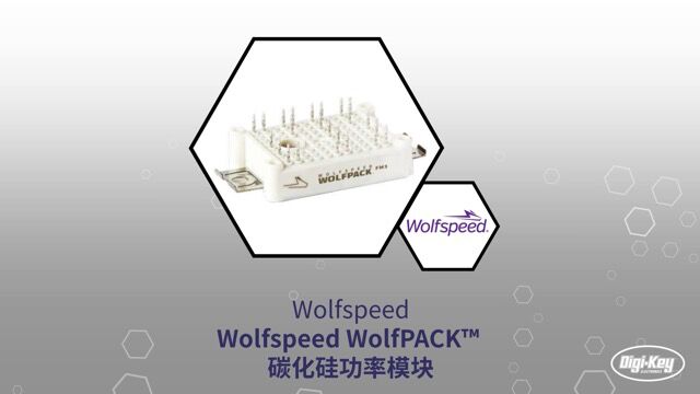 1分钟读懂 Wolfspeed WolfPACK 碳化硅功率模块 | DigiKey 得捷电子