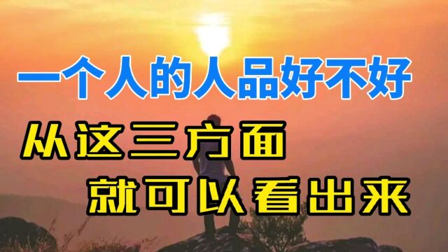 一个人的人品好不好,从这三方面就可以看出来