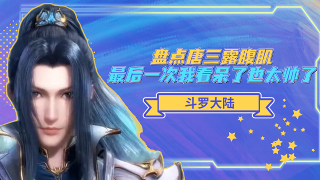 斗罗大陆盘点唐三露腹肌最后一次我看呆了也太帅了吧