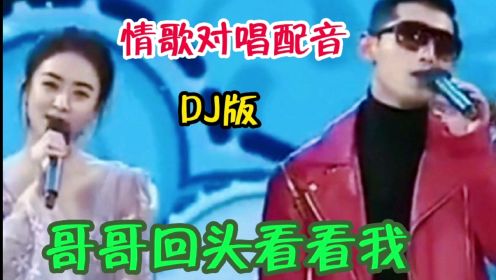 情歌对唱配音《哥哥回头看看我》动感节奏，歌声甜美醉人，非常好听。